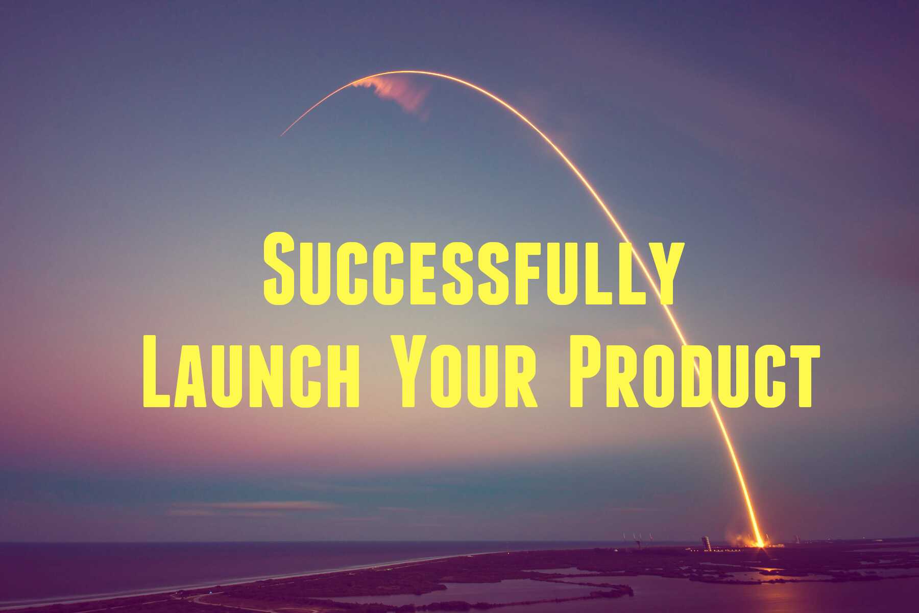 Successfully Launch Your Product